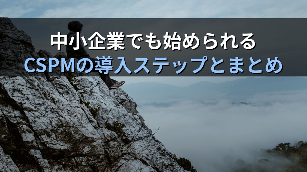 CSPM（クラウドセキュリティ態勢管理）とは？クラウド設定ミスを自動検知する仕組みと企業での活用ガイド - まとめ