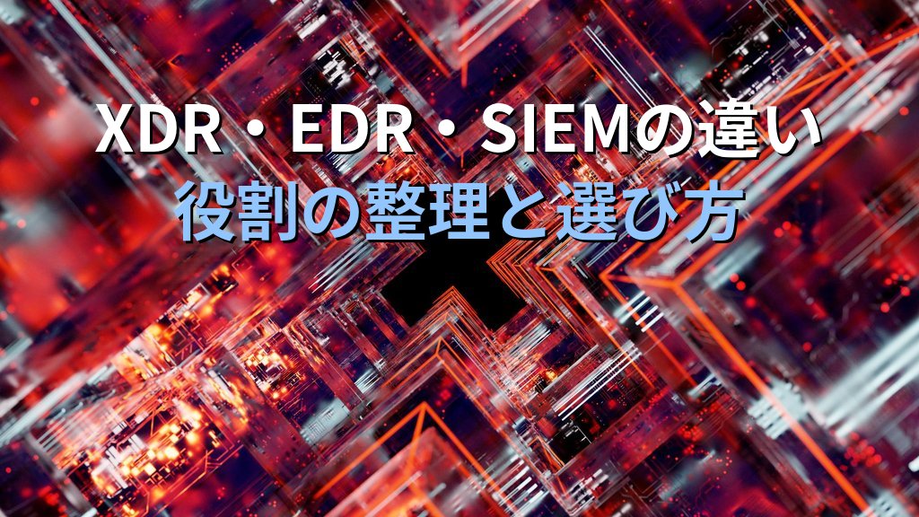 XDR(Extended Detection and Response)とは?EDRとの違い・仕組み・中小企業での活用をわかりやすく解説 - 解説